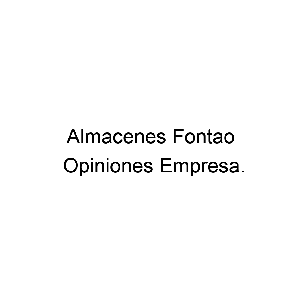 Opiniones Almacenes Fontao, 934734861 Opiniones Almacenes Fontao, 934734861