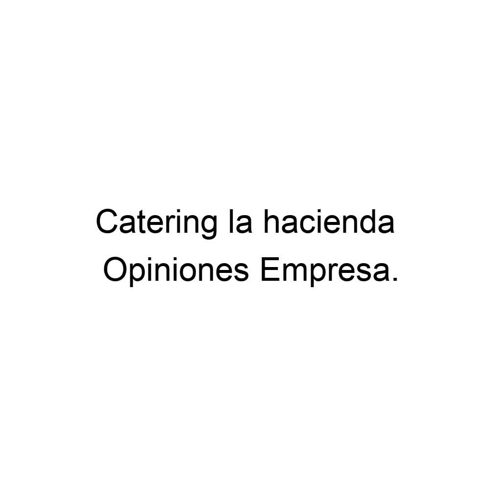 Opiniones Catering la hacienda, 925125421