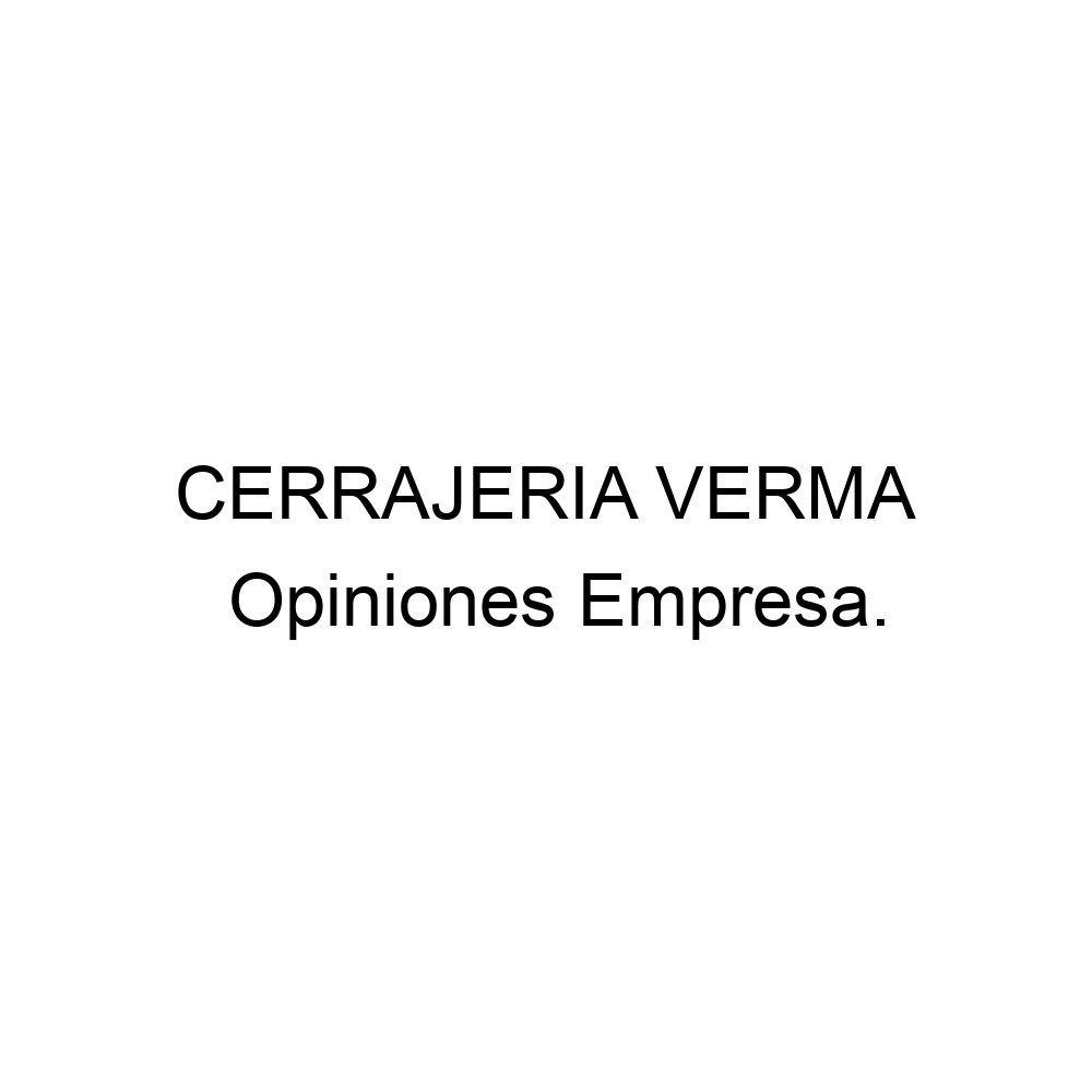 Opiniones CERRAJERIA VERMA 956404075 opiniones-cerrajeria-verma-956404075