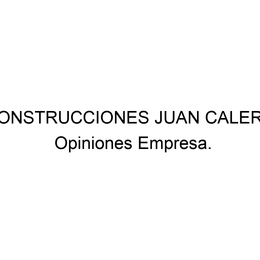 Opiniones CONSTRUCCIONES JUAN CALERO, 938955159