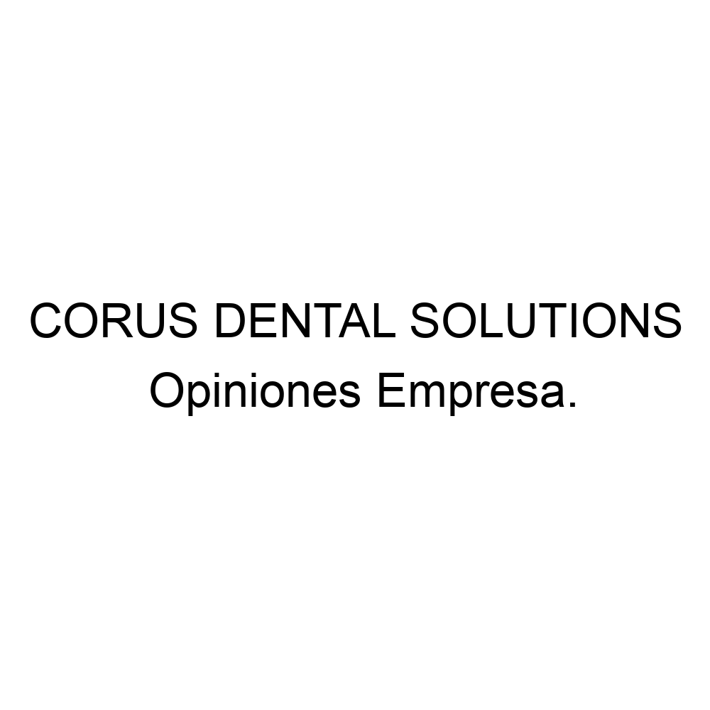 Opiniones CORUS DENTAL SOLUTIONS, 957638732