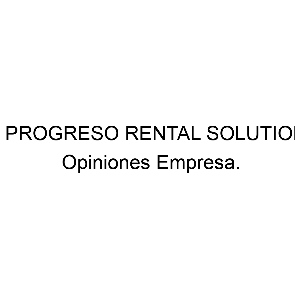 Opiniones EL PROGRESO RENTAL SOLUTIONS, 956270450