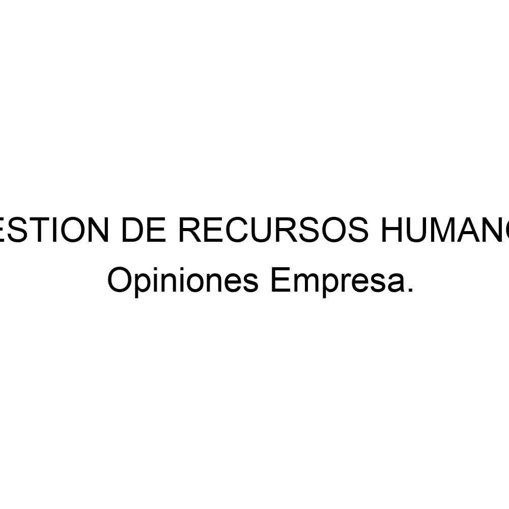 Opiniones GESTION DE RECURSOS HUMANOS, 916315512