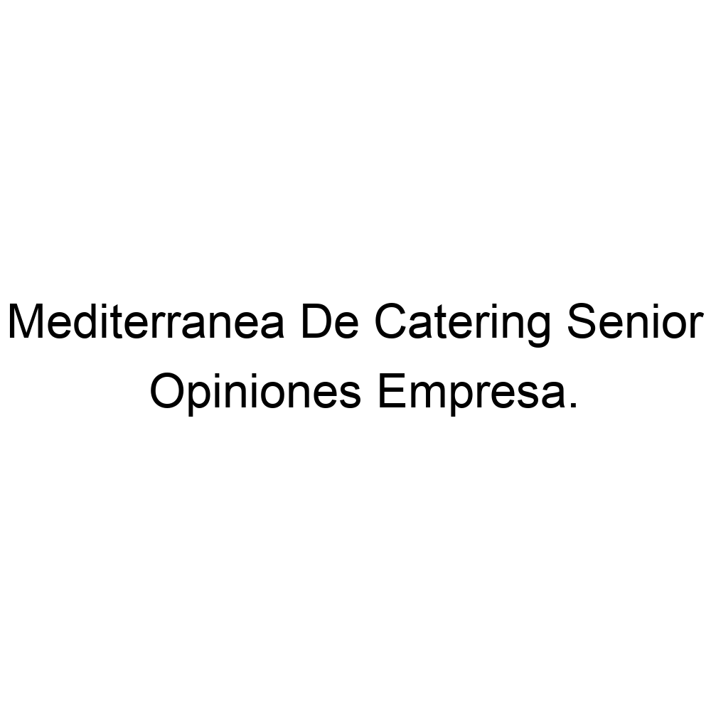 Aumentar Venta anticipada Hecho de Opiniones Mediterranea De Catering Senior, ▷ 927269890