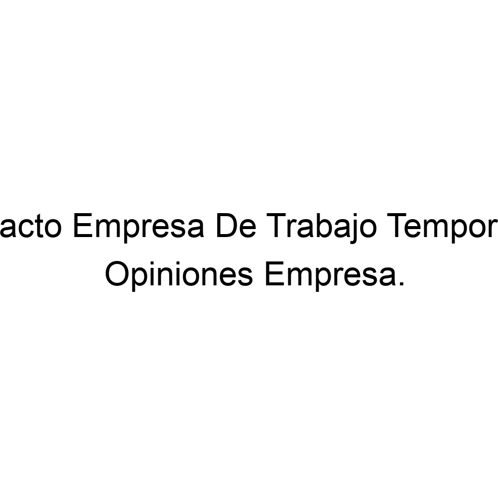 Opiniones Pacto Empresa Trabajo Temporal, ▷ 932981960