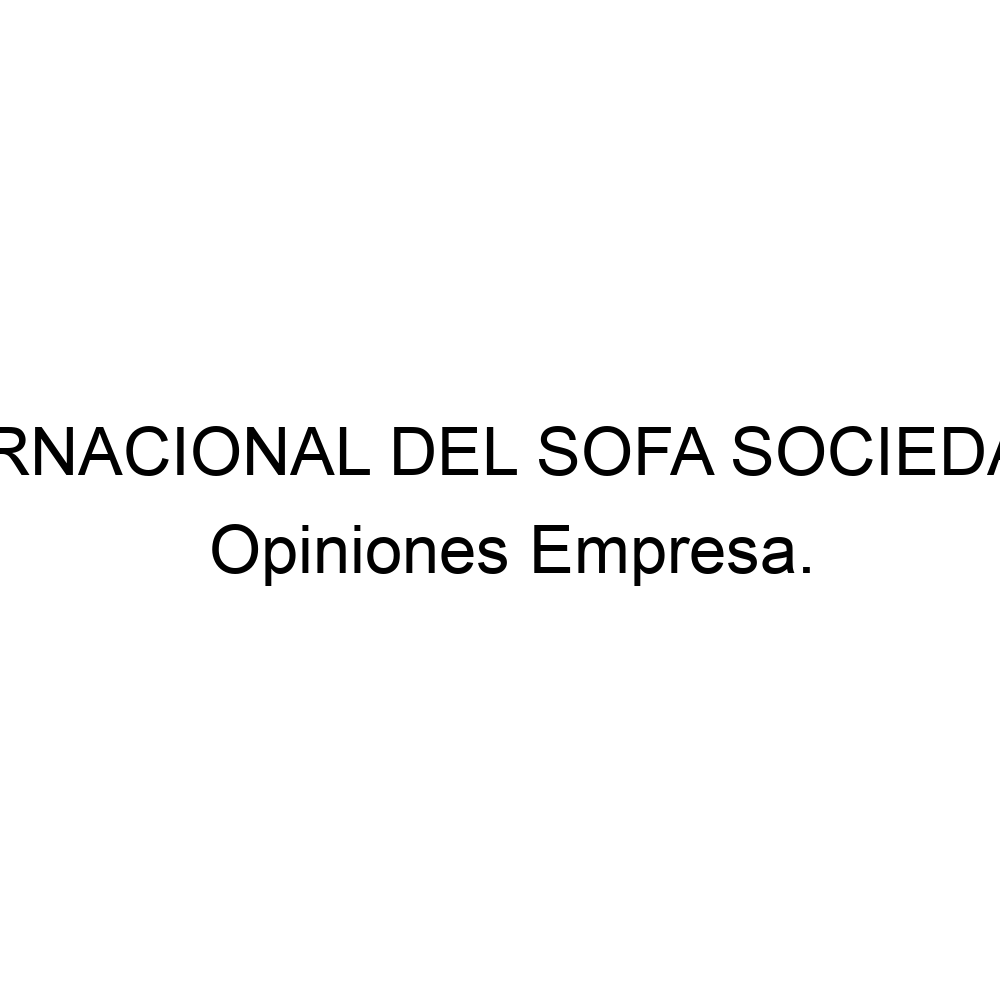 Opiniones SALON INTERNACIONAL DEL SOFA SOCIEDAD LIMITADA., ▷ 985514405