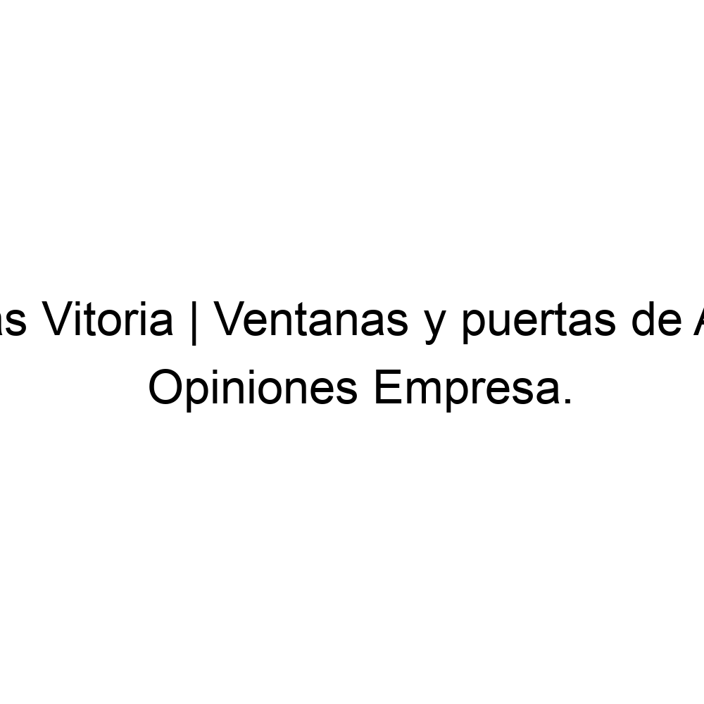Opiniones Ventanas Vitoria | Ventanas y puertas de Aluminio, Vitoria